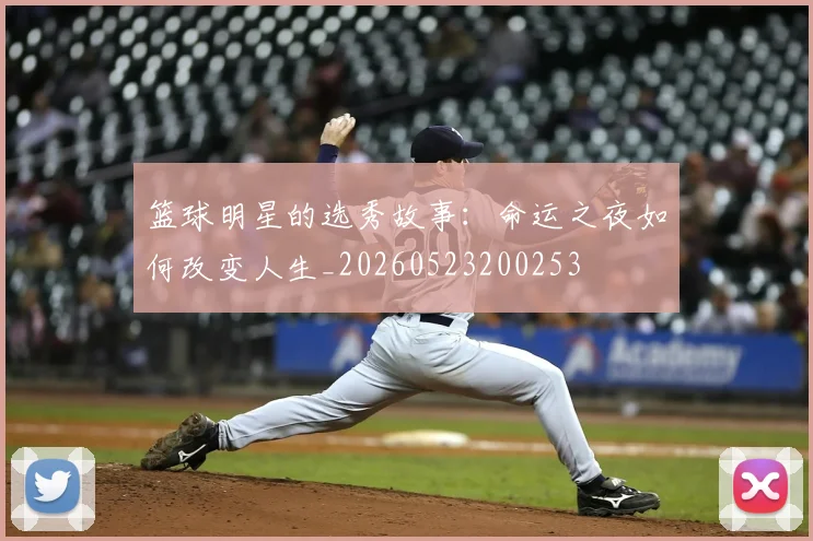 篮球明星的选秀故事：命运之夜如何改变人生_20260523200253