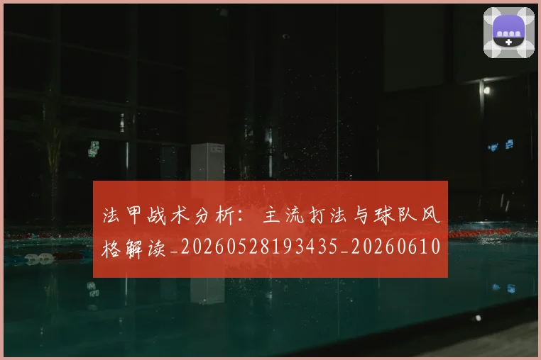 法甲战术分析:主流打法与球队风格解读_20260528193435_20260610170101