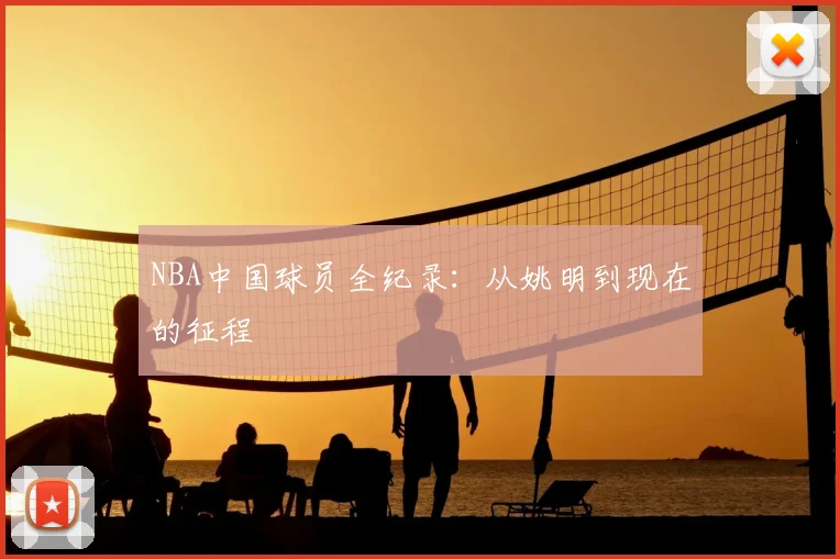 NBA中国球员全纪录：从姚明到现在的征程