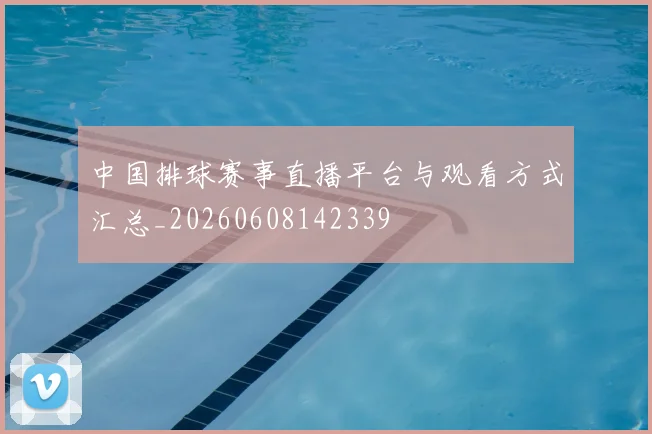 中国排球赛事直播平台与观看方式汇总_20260608142339