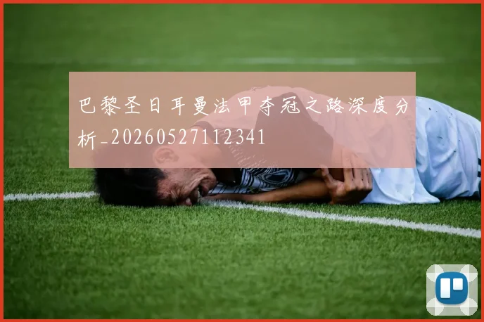 巴黎圣日耳曼法甲夺冠之路深度分析_20260527112341